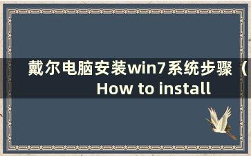 戴尔电脑安装win7系统步骤（How to install windows7 on Dell）